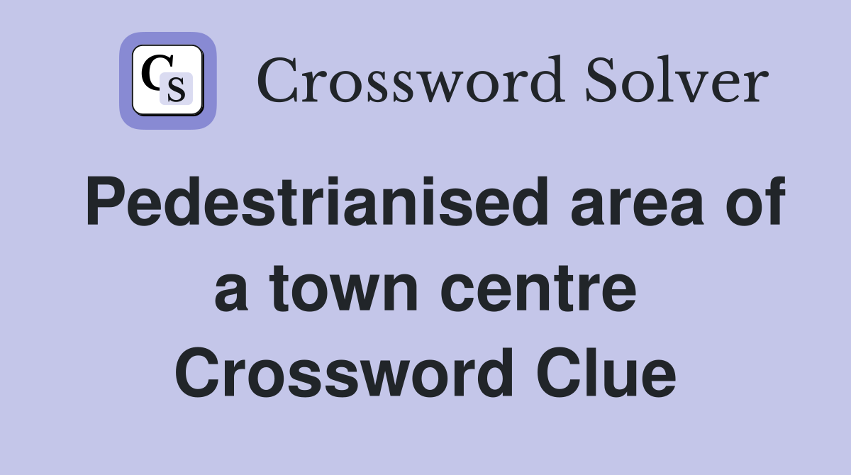 Pedestrianised area of a town centre Crossword Clue Answers Crossword Solver